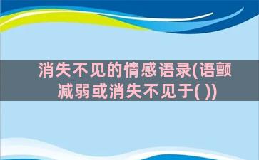 消失不见的情感语录(语颤减弱或消失不见于( ))